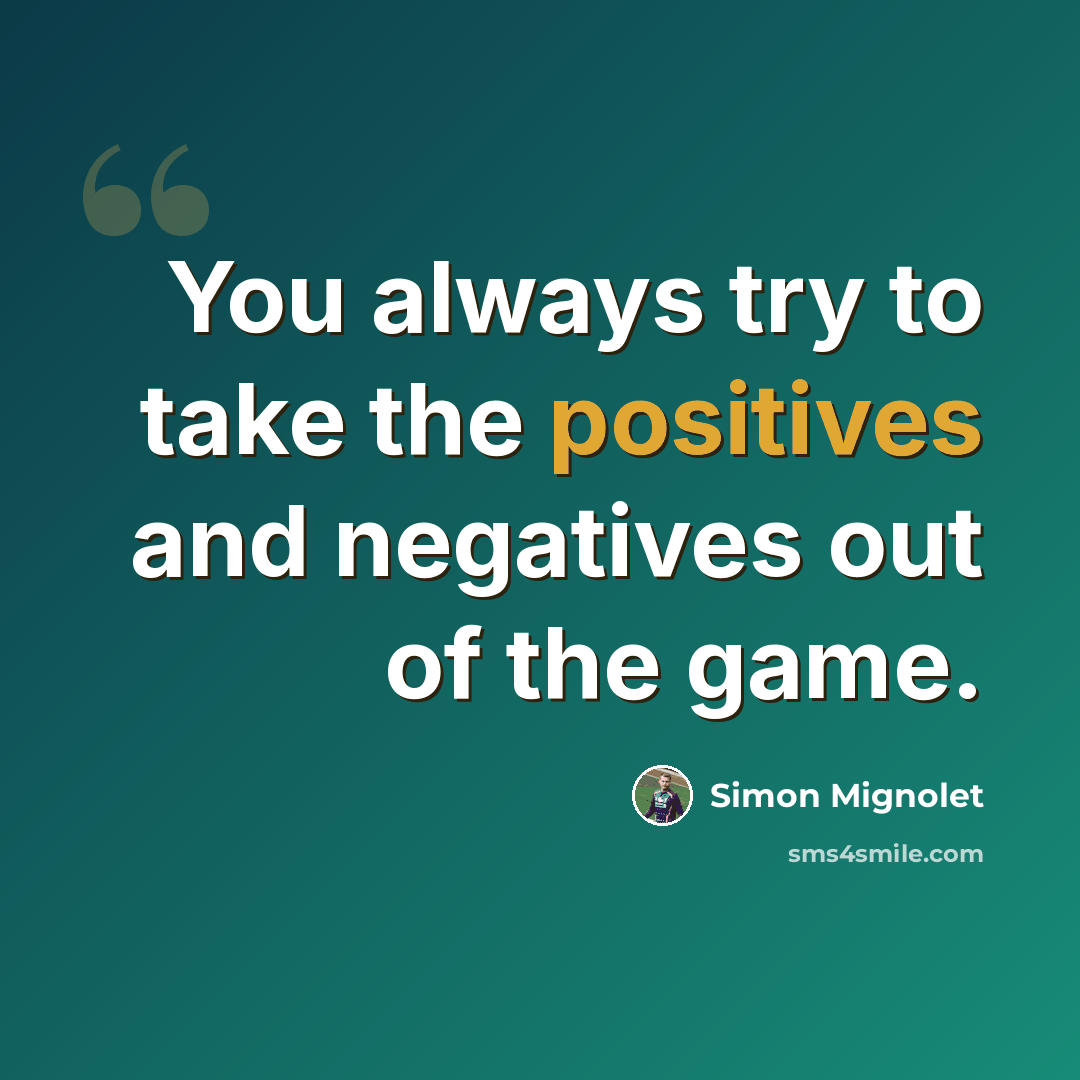 “You always try to take the positives and negatives out of the game.” quote by Simon Mignolet