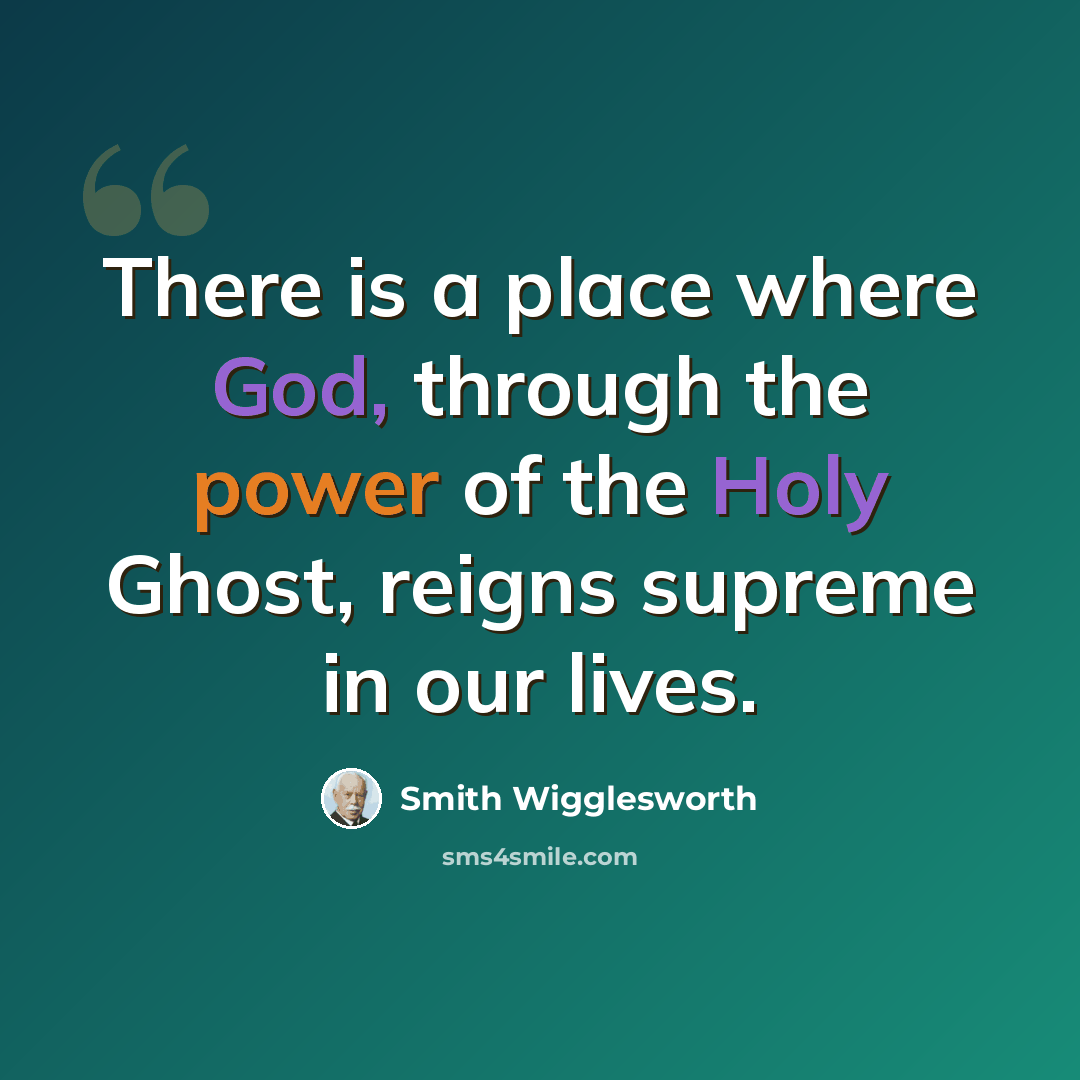 “There is a place where God, through the power of the Holy Ghost, reigns supreme in our lives.” quote by Smith Wigglesworth