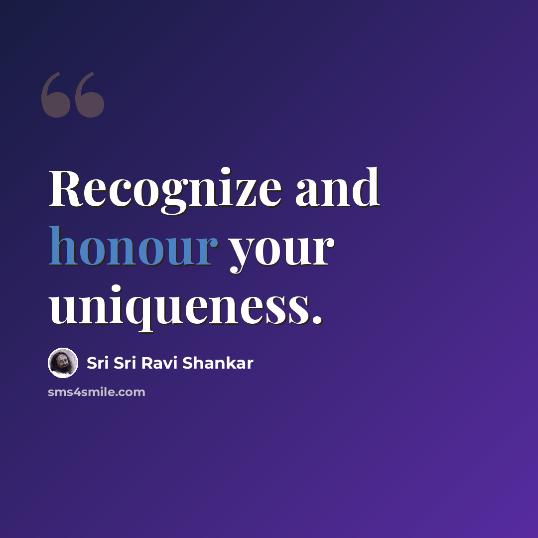 “Recognize and honour your uniqueness.” quote by Sri Sri Ravi Shankar