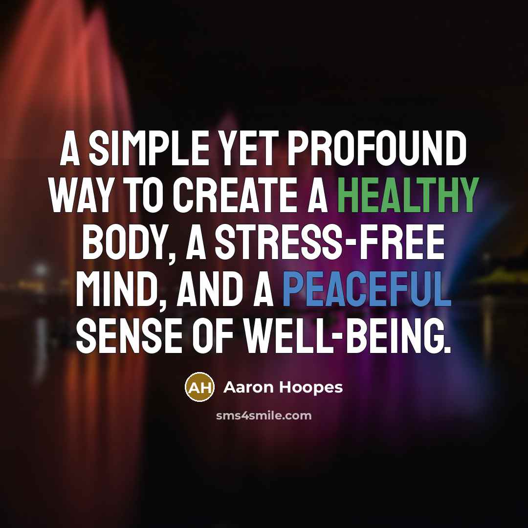 “A simple yet profound way to create a healthy body, a stress-free mind, and a peaceful sense of well-being.” quote by Aaron Hoopes