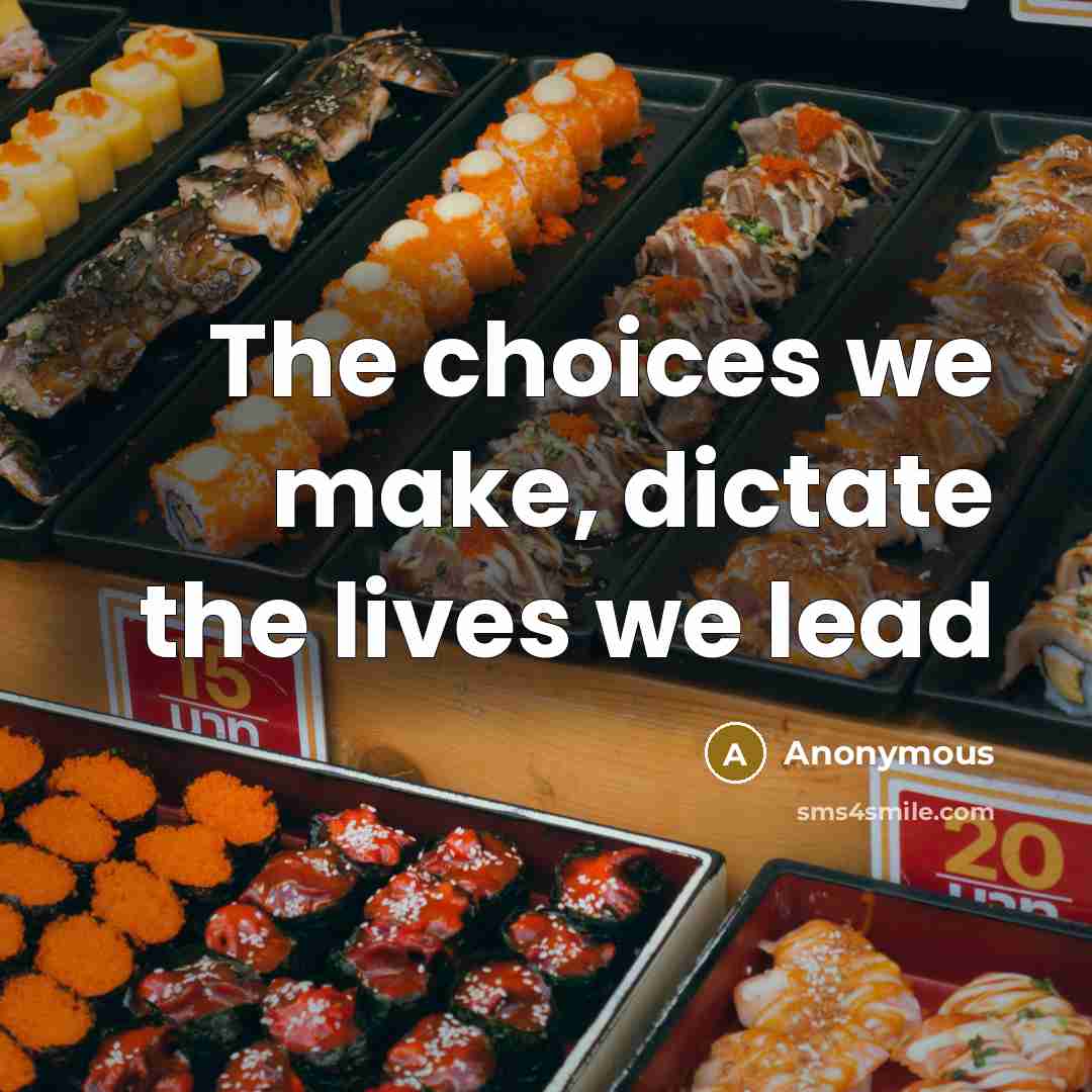 “The choices we make, dictate the lives we lead” quote by Anonymous