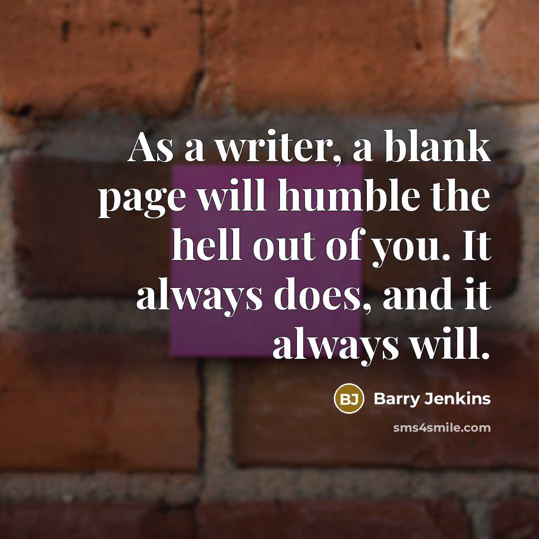 “As a writer, a blank page will humble the hell out of you. It always does, and it always will.” quote by Barry Jenkins