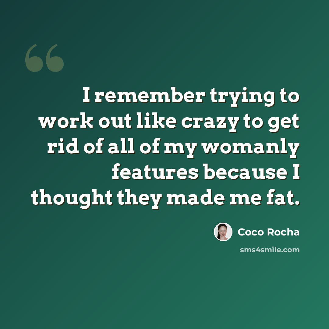 “I remember trying to work out like crazy to get rid of all of my womanly features because I thought they made me fat.” quote by Coco Rocha