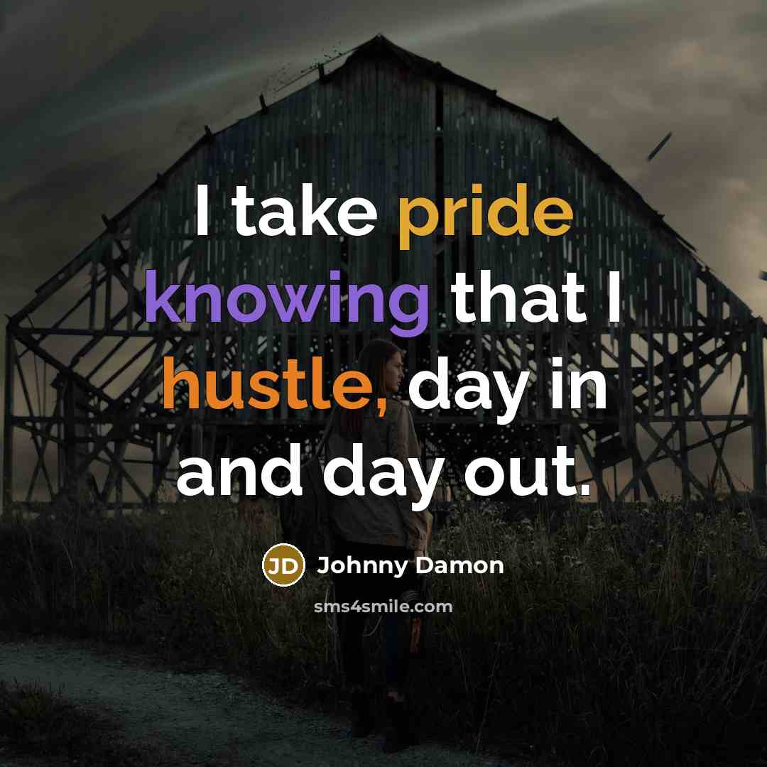 “I take pride knowing that I hustle, day in and day out.” quote by Johnny Damon