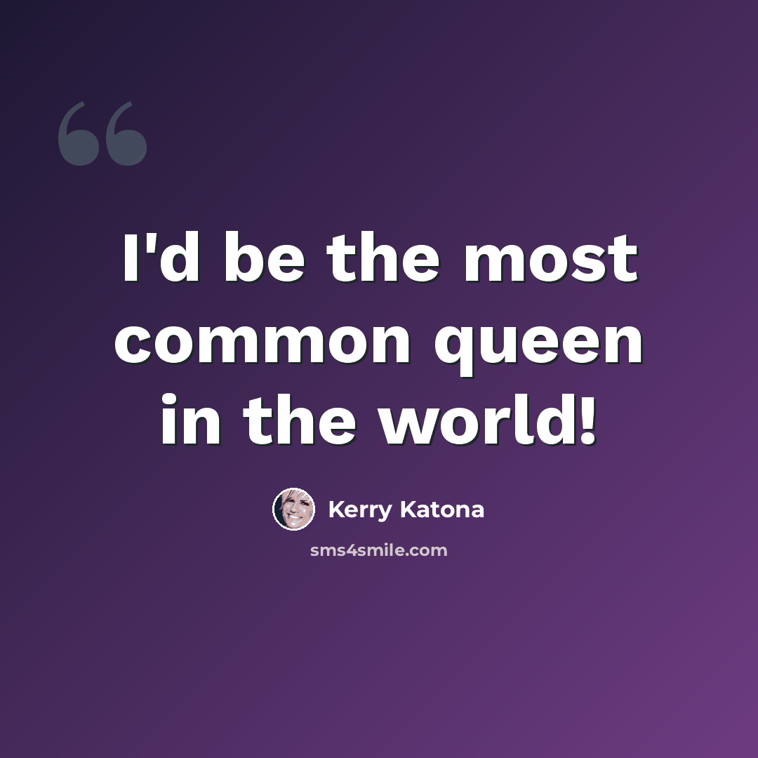 “I'd be the most common queen in the world!” quote by Kerry Katona