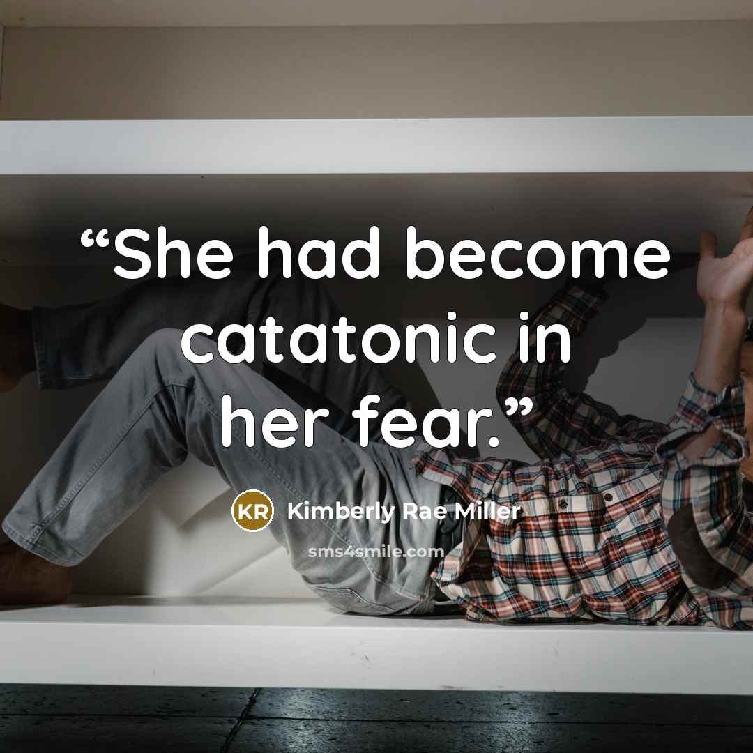 “She had become catatonic in her fear.” quote by Kimberly Rae Miller