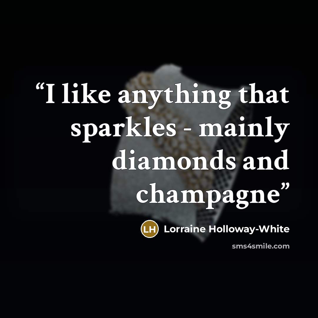 “I like anything that sparkles - mainly diamonds and champagne” quote by Lorraine Holloway-White