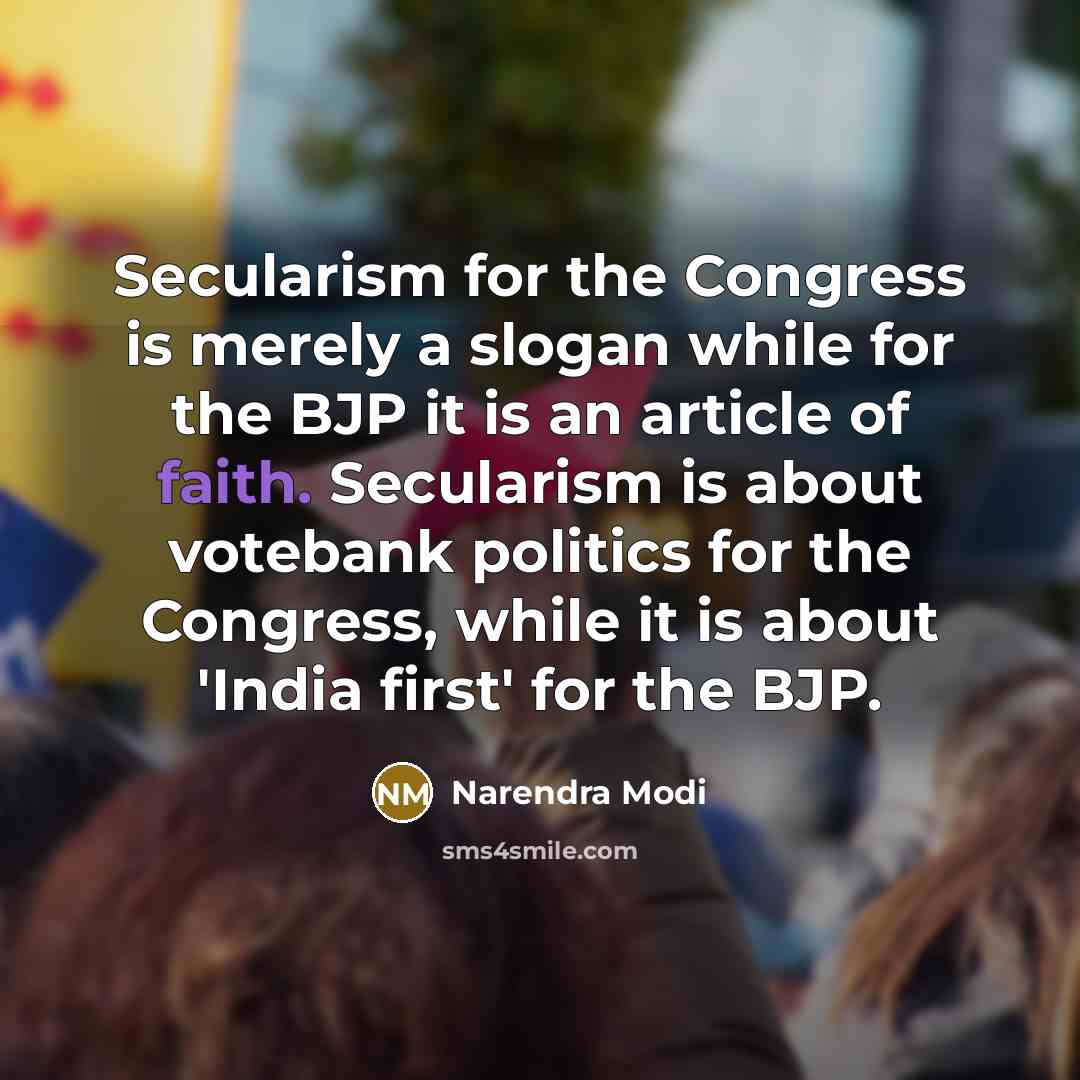 “Secularism for the Congress is merely a slogan while for the BJP it is an article of faith. Secularism is about votebank politics for the Congress, while it is about 'India first' for the BJP.” quote by Narendra Modi