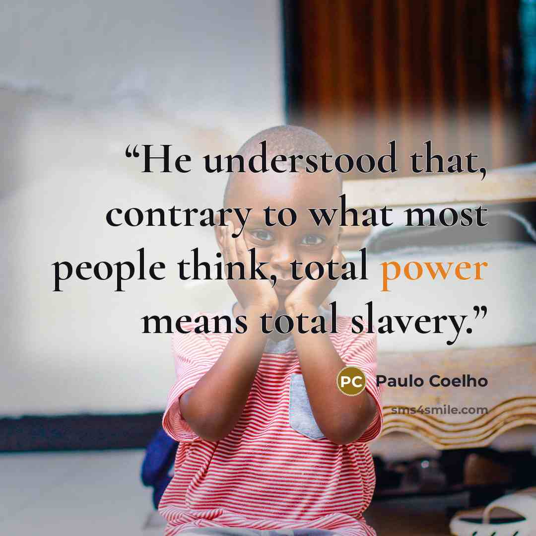“He understood that, contrary to what most people think, total power means total slavery.” quote by Paulo Coelho