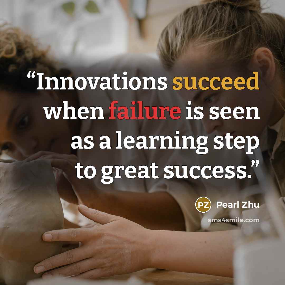 “Innovations succeed when failure is seen as a learning step to great success.” quote by Pearl Zhu