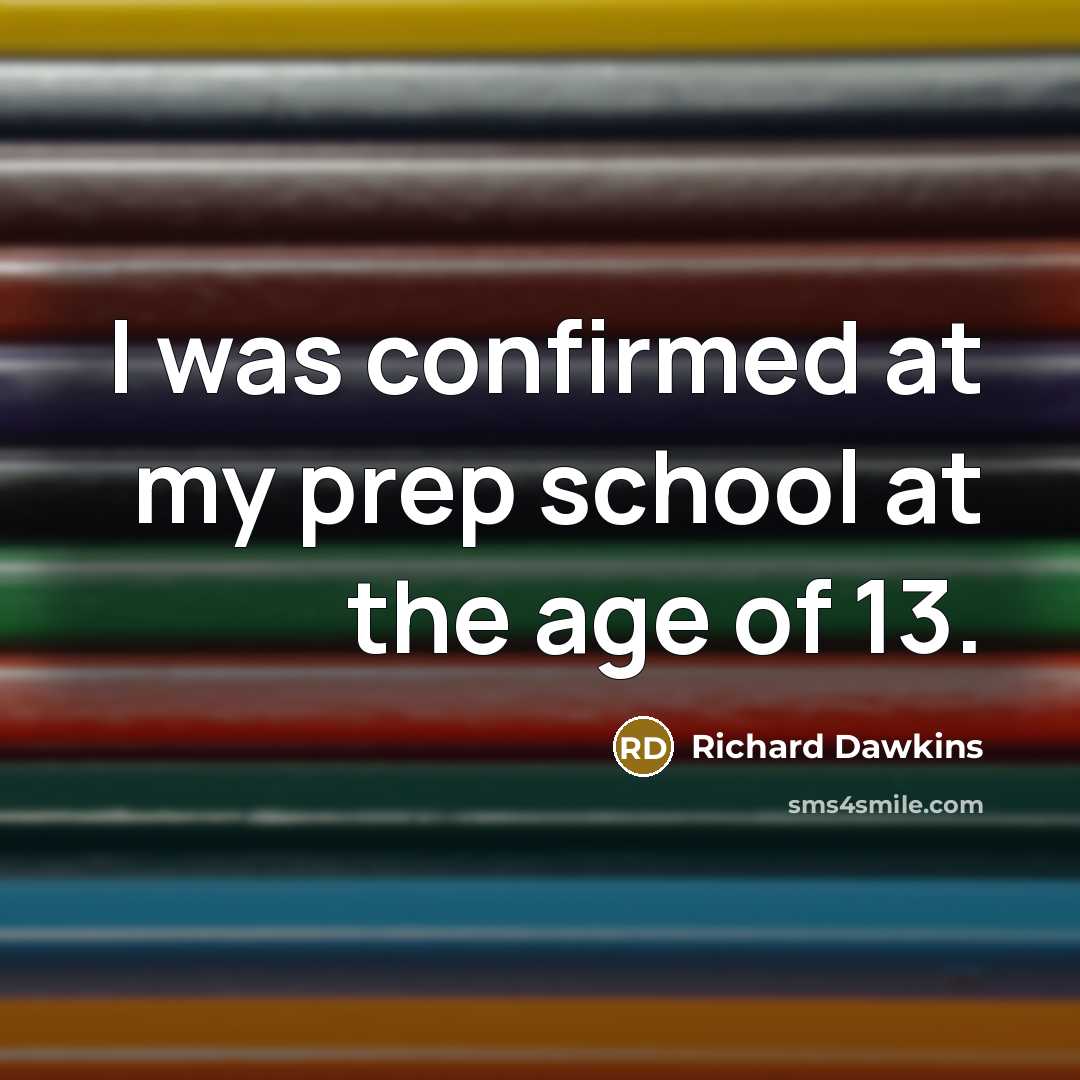 “I was confirmed at my prep school at the age of 13.” quote by Richard Dawkins