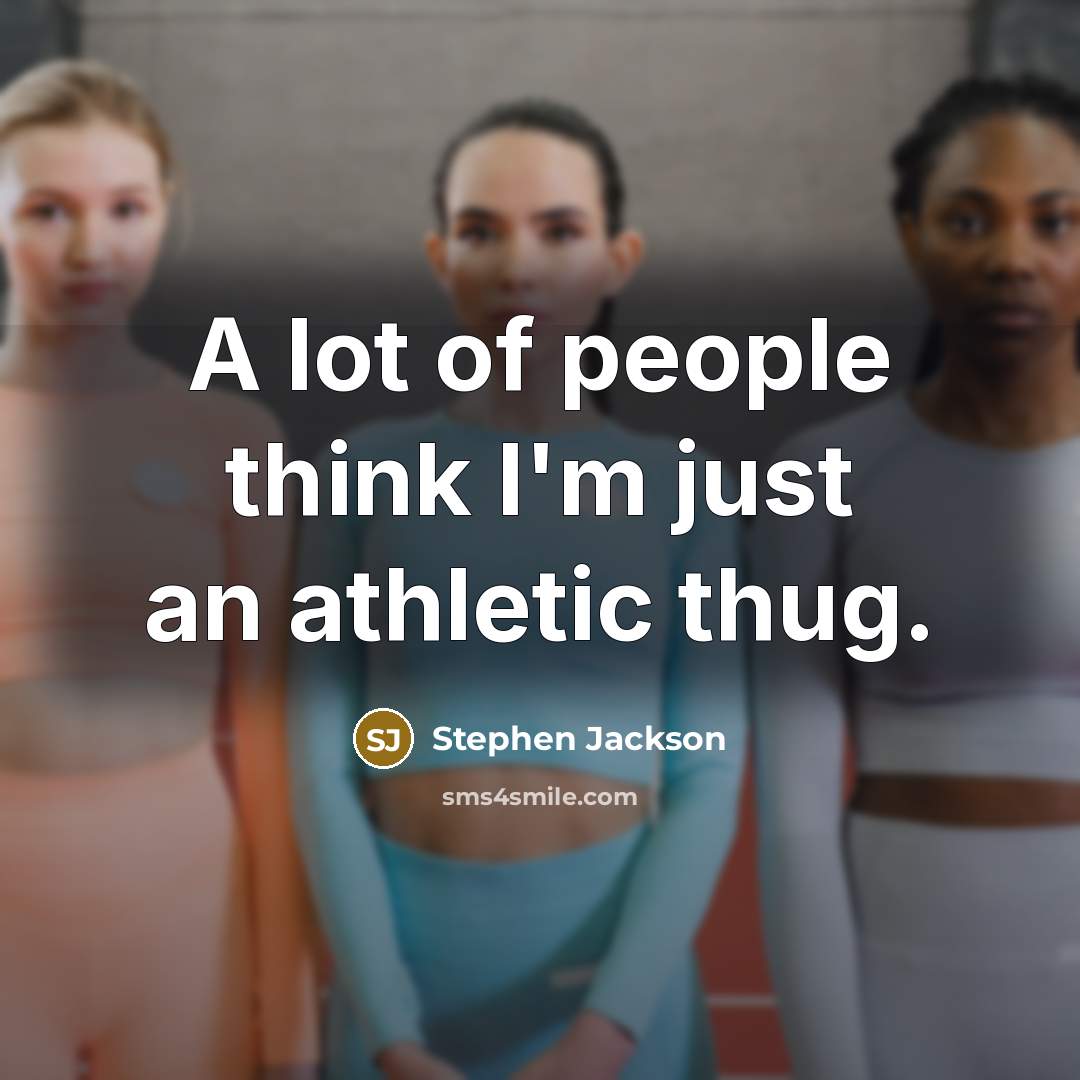 “A lot of people think I'm just an athletic thug.” quote by Stephen Jackson