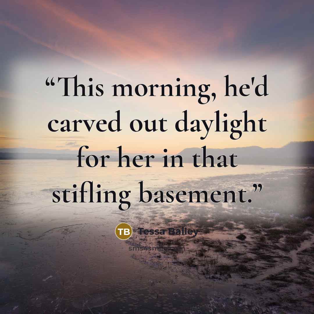 “This morning, he'd carved out daylight for her in that stifling basement.” quote by Tessa Bailey