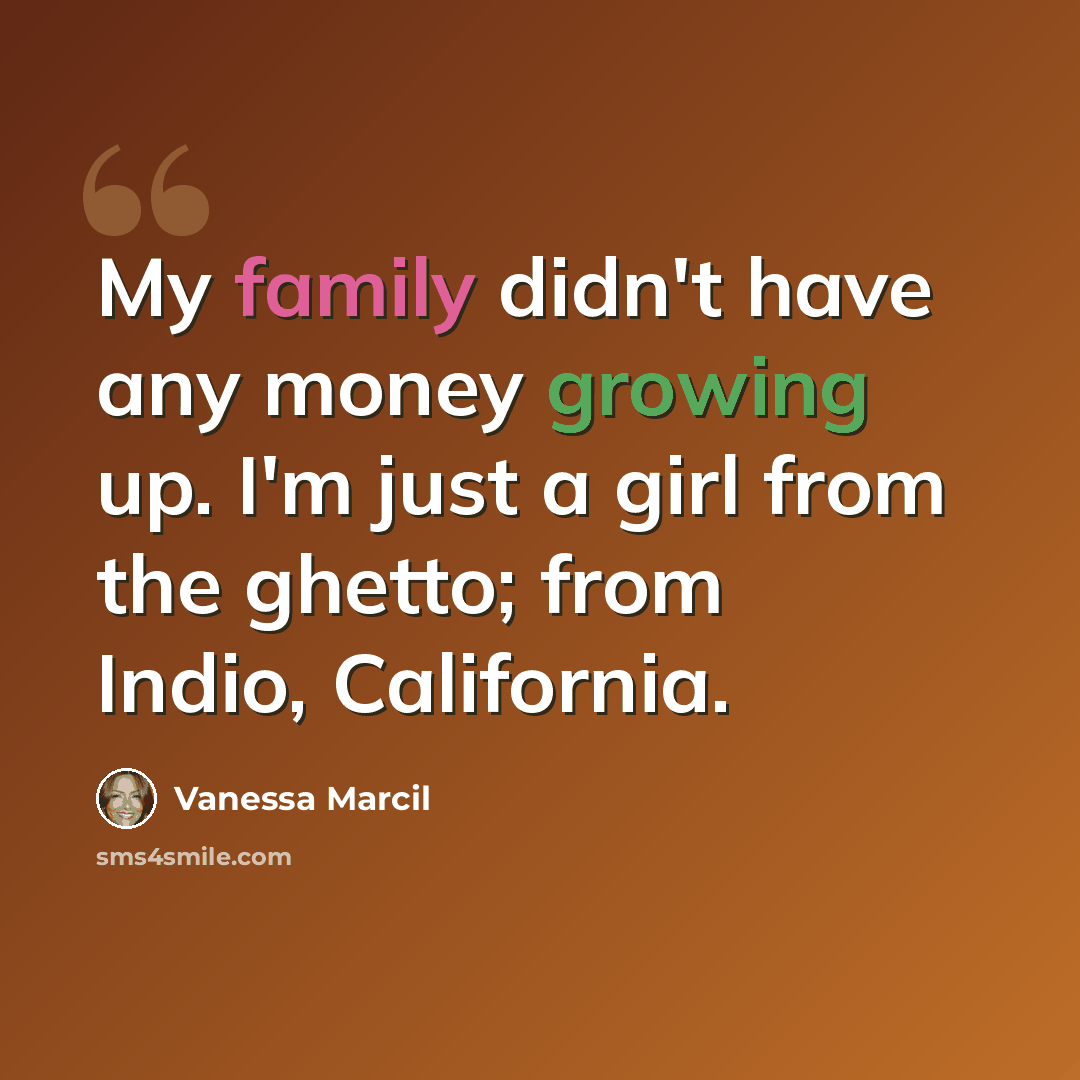 “My family didn't have any money growing up. I'm just a girl from the ghetto; from Indio, California.” quote by Vanessa Marcil