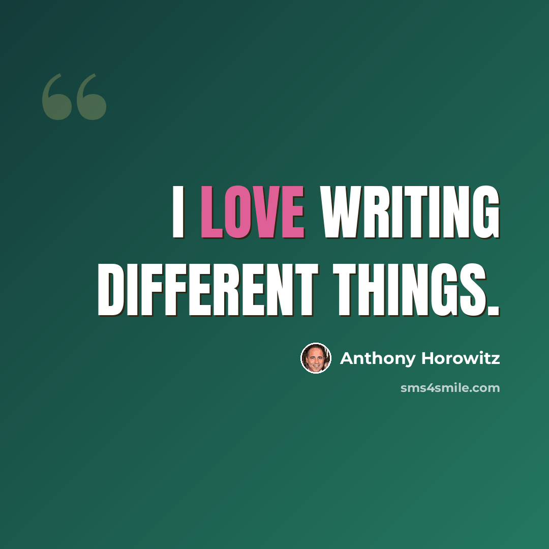 “I love writing different things.” quote by Anthony Horowitz