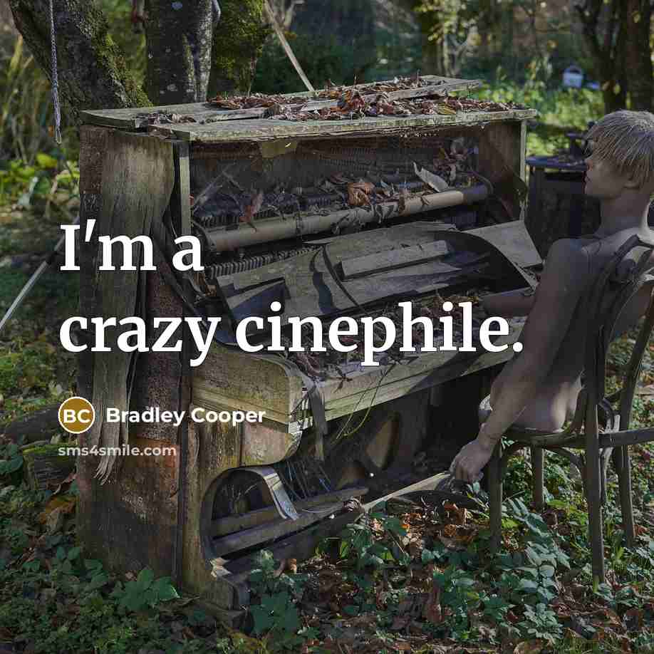 “I'm a crazy cinephile.” quote by Bradley Cooper