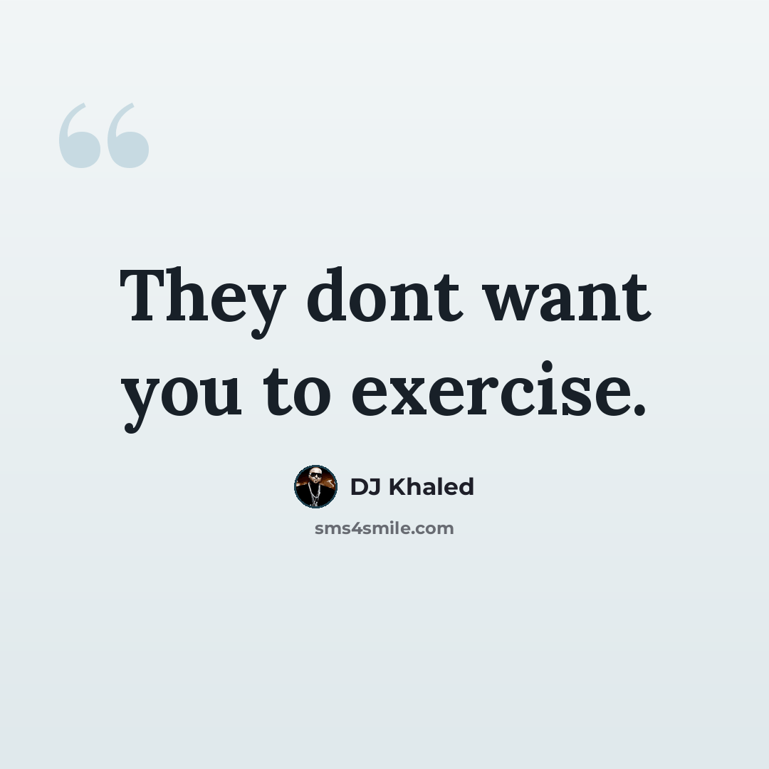 “They dont want you to exercise.” quote by DJ Khaled