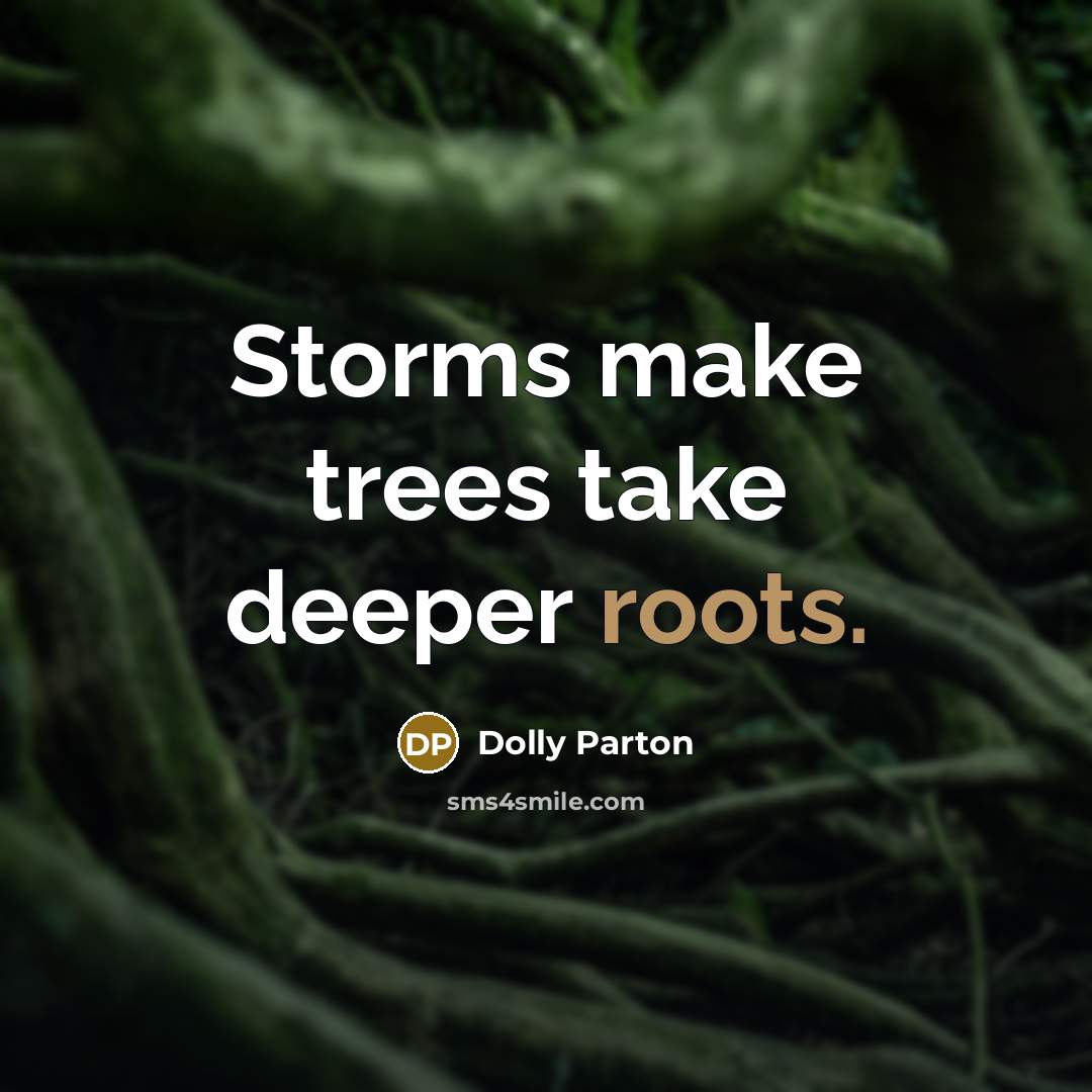 “Storms make trees take deeper roots.” quote by Dolly Parton