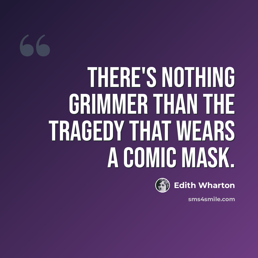 “There's nothing grimmer than the tragedy that wears a comic mask.” quote by Edith Wharton