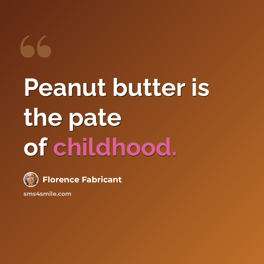 “Peanut butter is the pate of childhood.” quote by Florence Fabricant