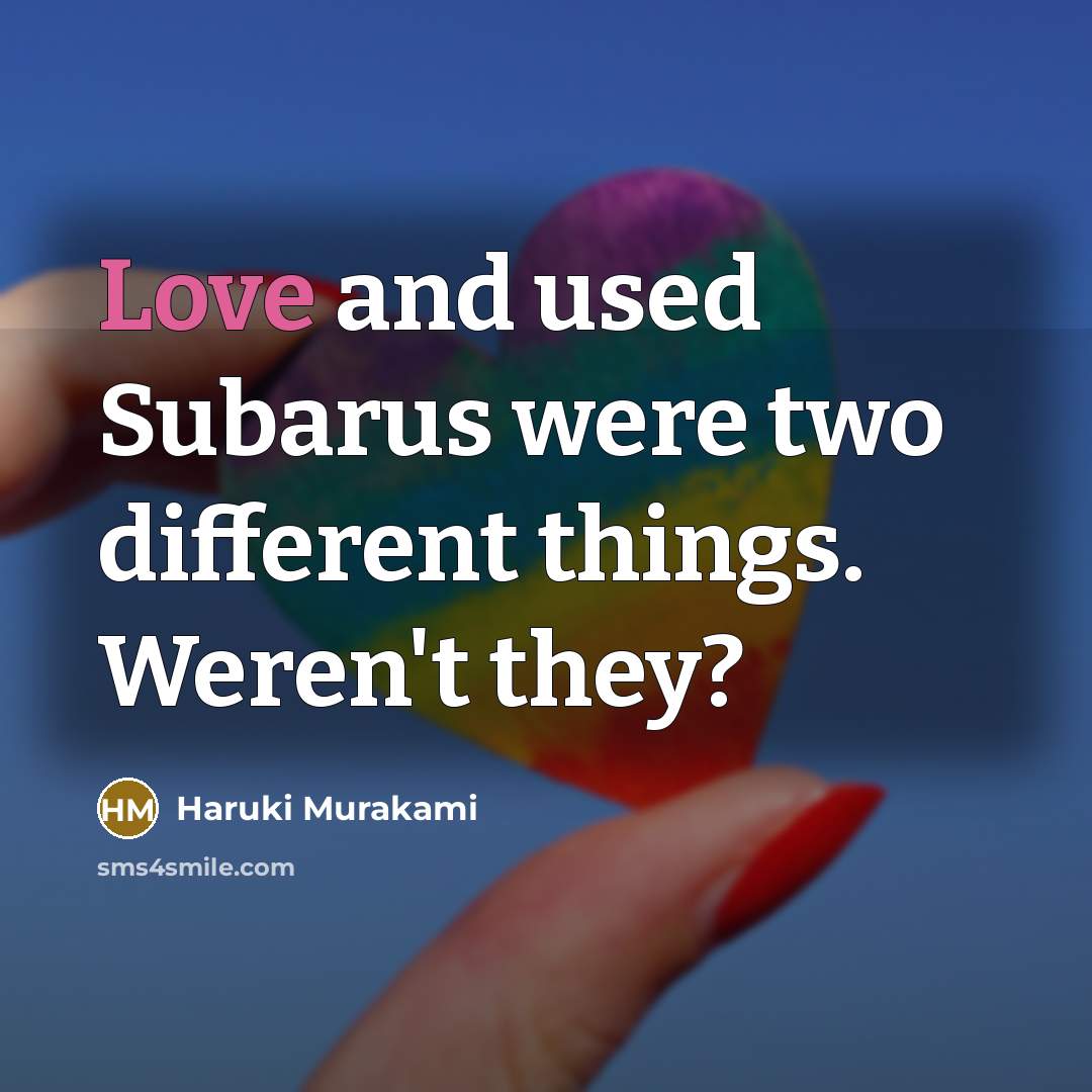 “Love and used Subarus were two different things. Weren't they?” quote by Haruki Murakami