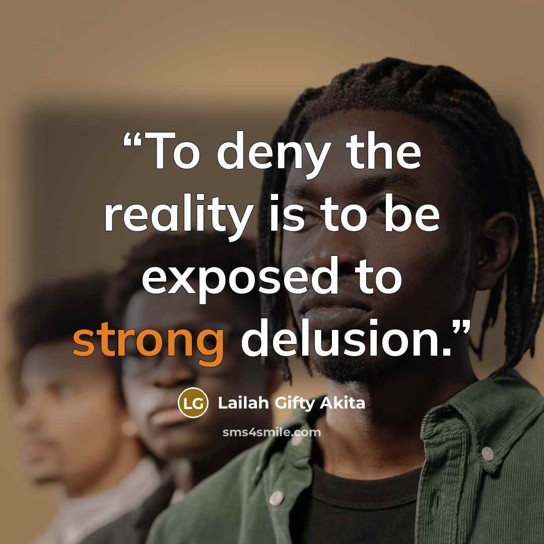 “To deny the reality is to be exposed to strong delusion.” quote by Lailah Gifty Akita