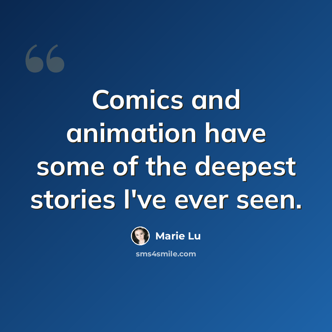 “Comics and animation have some of the deepest stories I've ever seen.” quote by Marie Lu