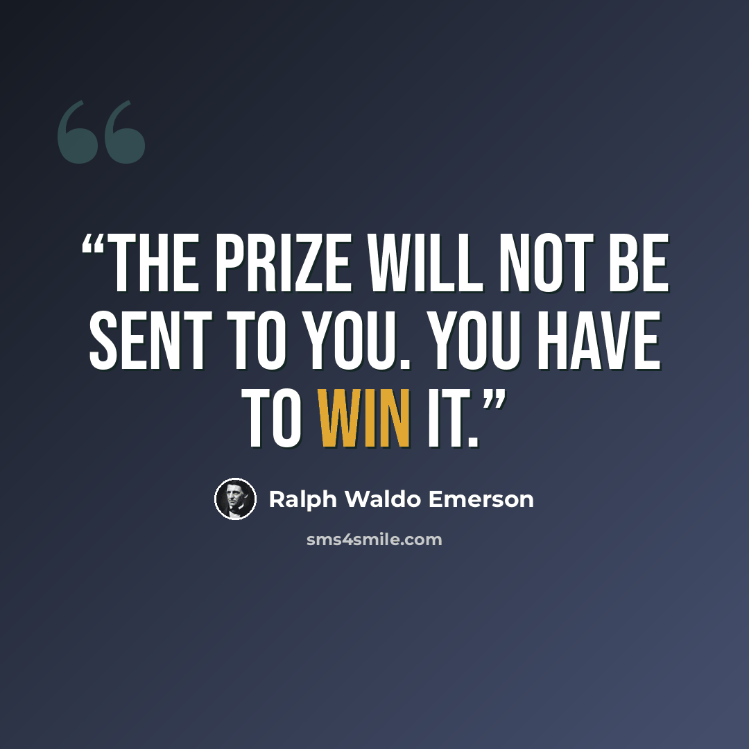 “The prize will not be sent to you. You have to win it.” quote by Ralph Waldo Emerson