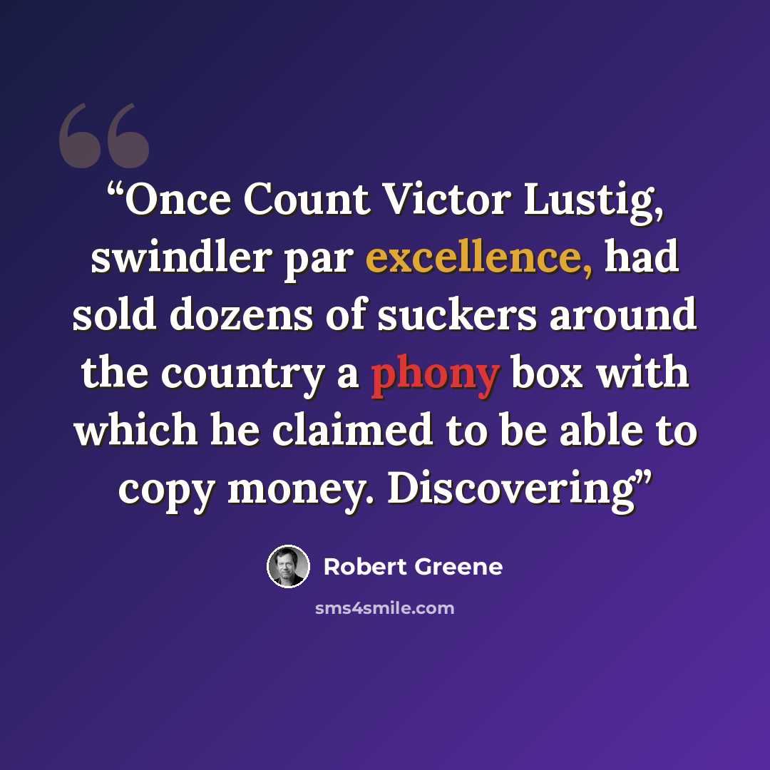 “Once Count Victor Lustig, swindler par excellence, had sold dozens of suckers around the country a phony box with which he claimed to be able to copy money. Discovering” quote by Robert Greene