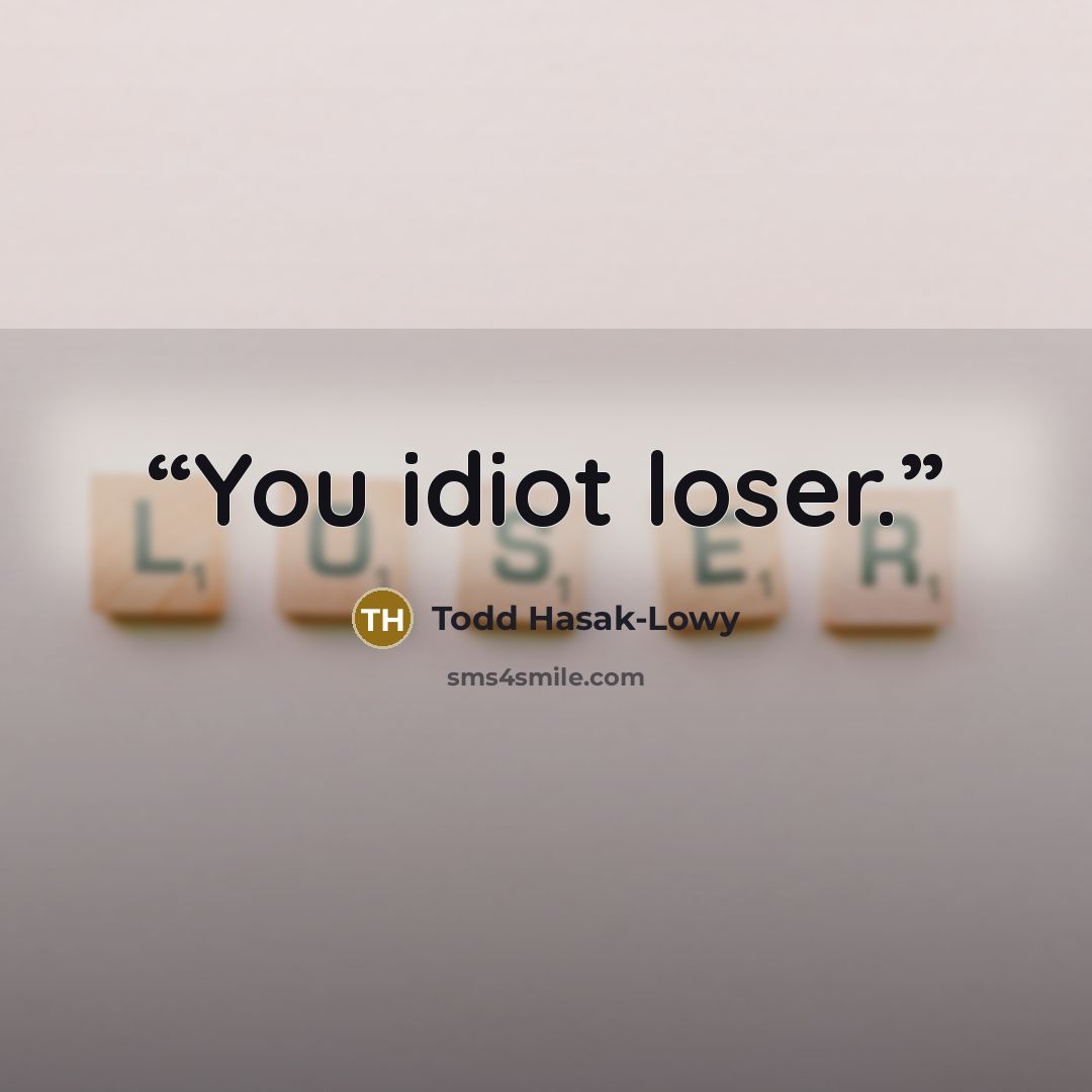“You idiot loser.” quote by Todd Hasak-Lowy