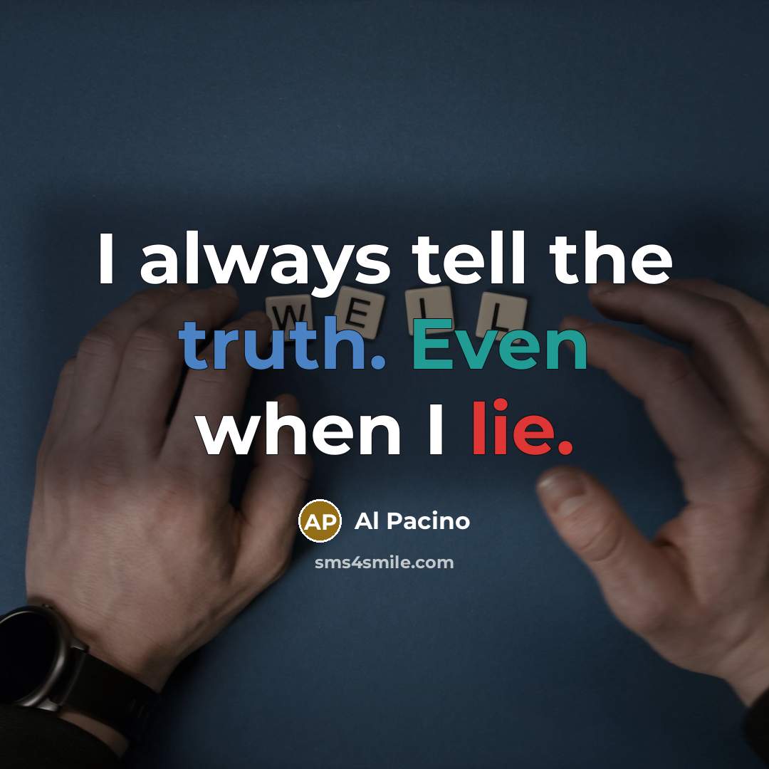 “I always tell the truth. Even when I lie.” quote by Al Pacino