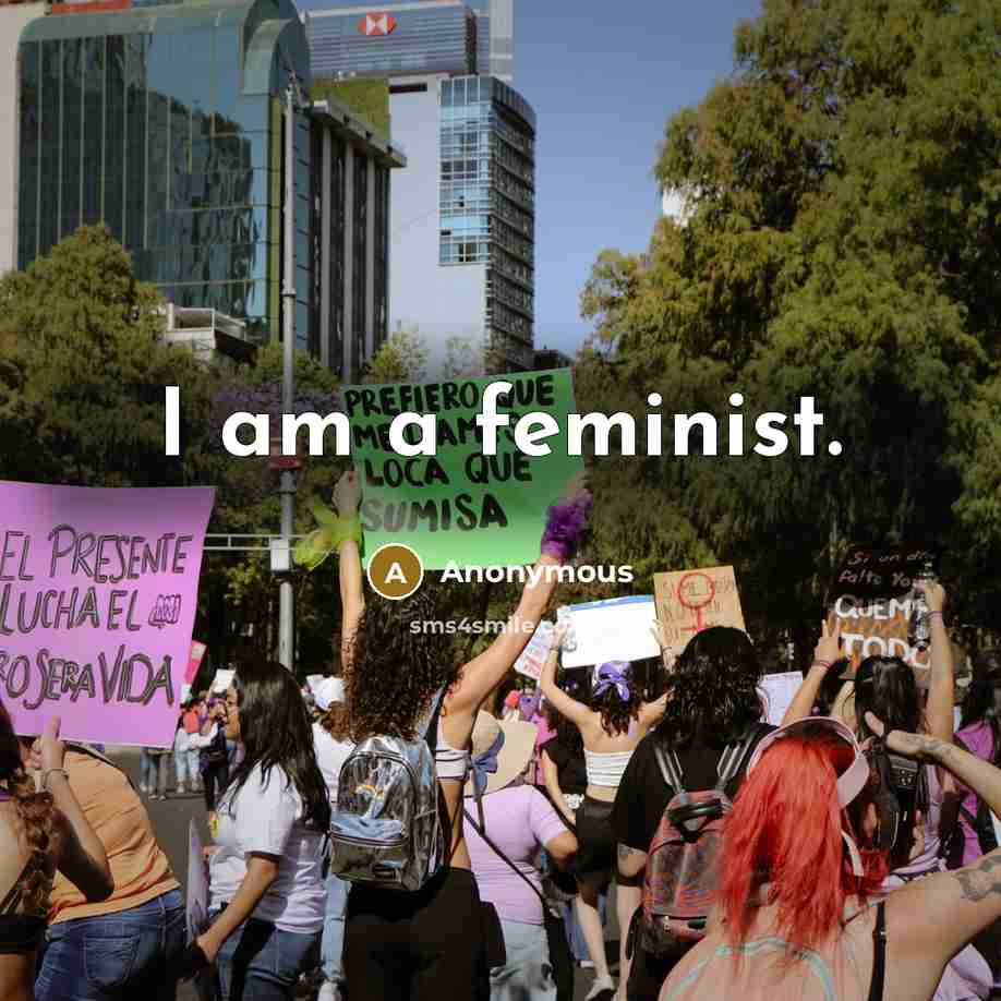 “I am a feminist.” quote by Anonymous