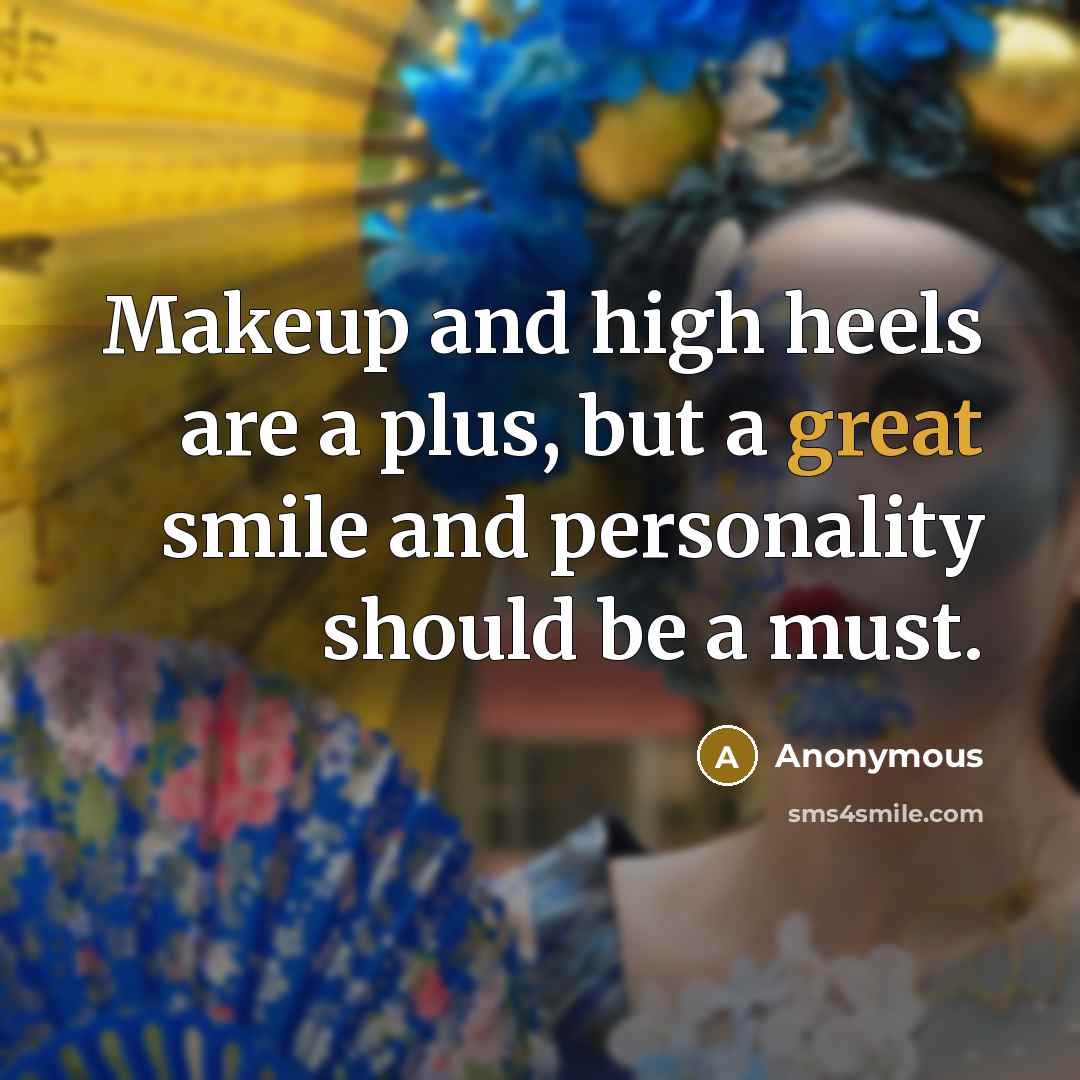 “Makeup and high heels are a plus, but a great smile and personality should be a must.” quote by Anonymous