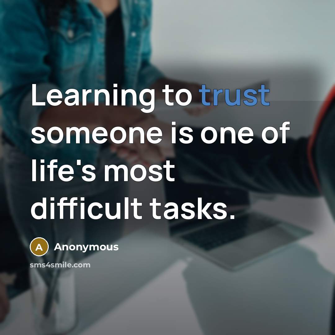 “Learning to trust someone is one of life's most difficult tasks.” quote by Anonymous