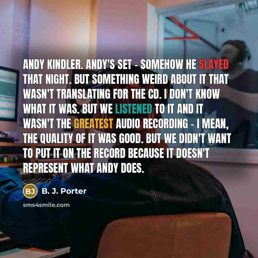 “Andy Kindler. Andy's set - somehow he slayed that night. But something weird about it that wasn't translating for the CD. I don't know what it was. But we listened to it and it wasn't the greatest audio recording - I mean, the quality of it was good. But we didn't want to put it on the record…” quote by B. J. Porter