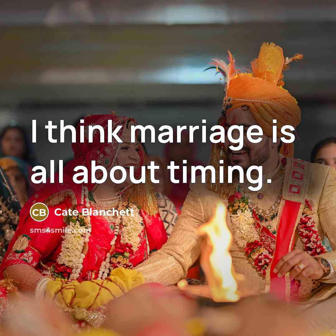 “I think marriage is all about timing.” quote by Cate Blanchett