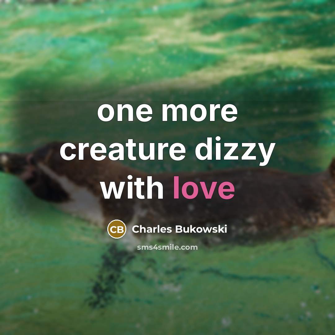 “one more creature dizzy with love” quote by Charles Bukowski