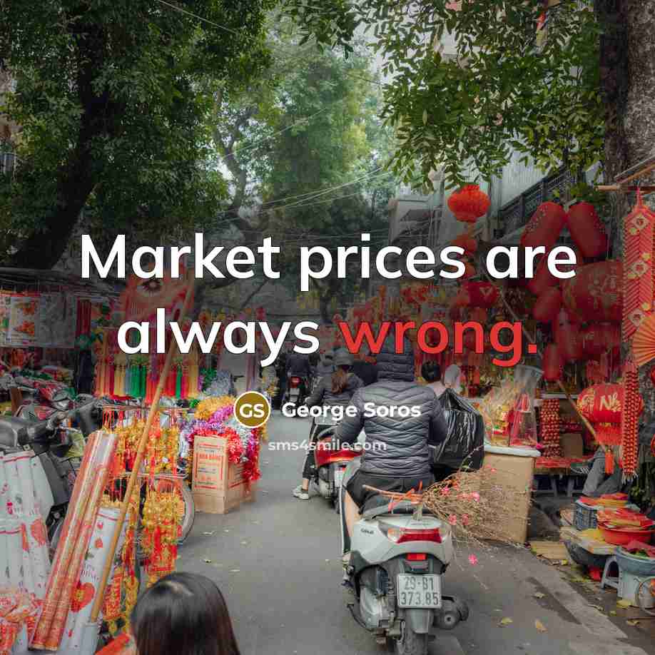 “Market prices are always wrong.” quote by George Soros