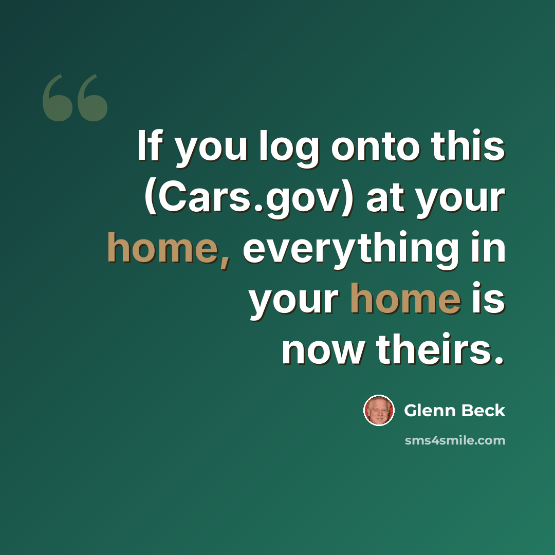 “If you log onto this (Cars.gov) at your home, everything in your home is now theirs.” quote by Glenn Beck