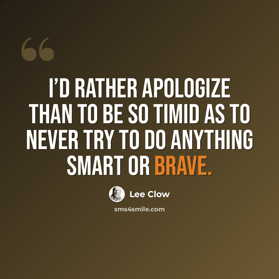 “I’d rather apologize than to be so timid as to never try to do anything smart or brave.” quote by Lee Clow