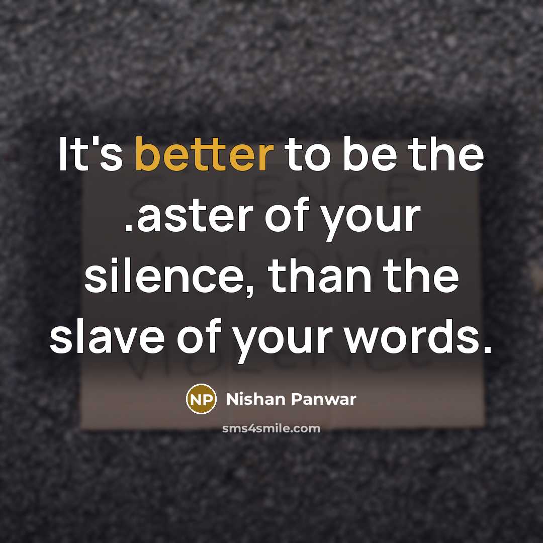 “It's better to be the .aster of your silence, than the slave of your words.” quote by Nishan Panwar