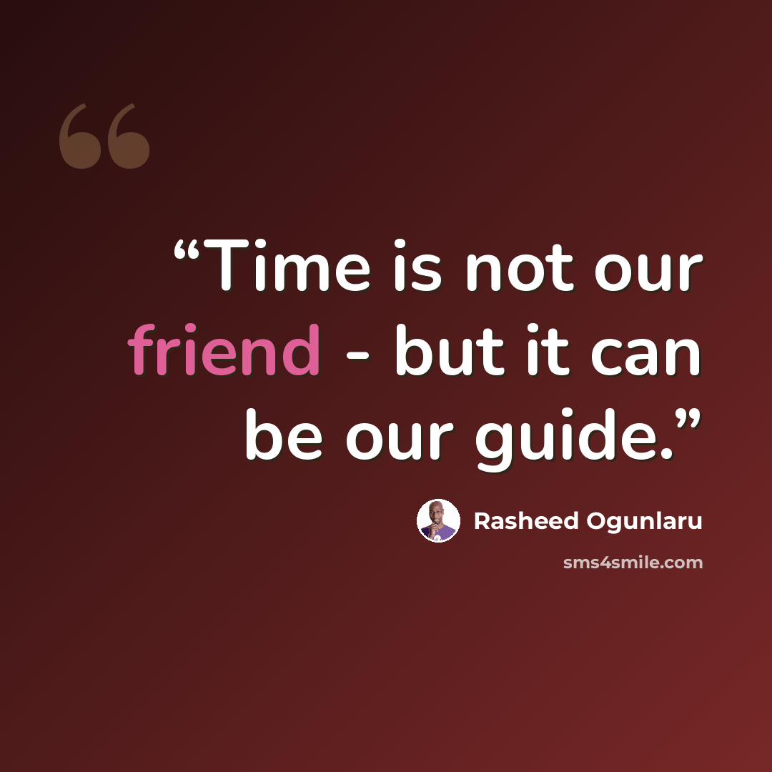 “Time is not our friend - but it can be our guide.” quote by Rasheed Ogunlaru