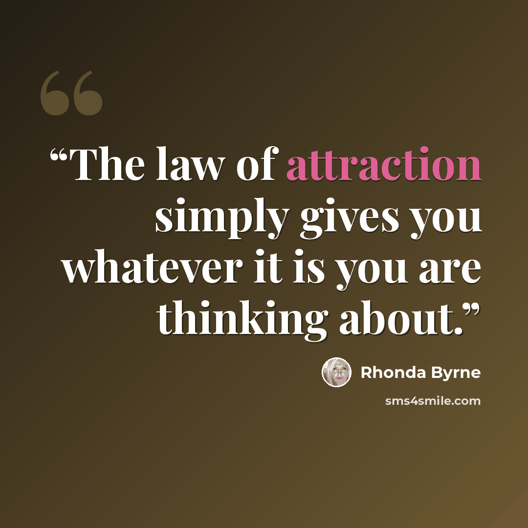 “The law of attraction simply gives you whatever it is you are thinking about.” quote by Rhonda Byrne