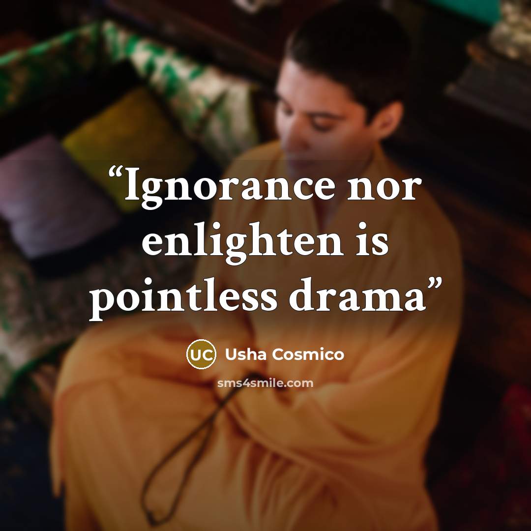 “Ignorance nor enlighten is pointless drama” quote by Usha Cosmico