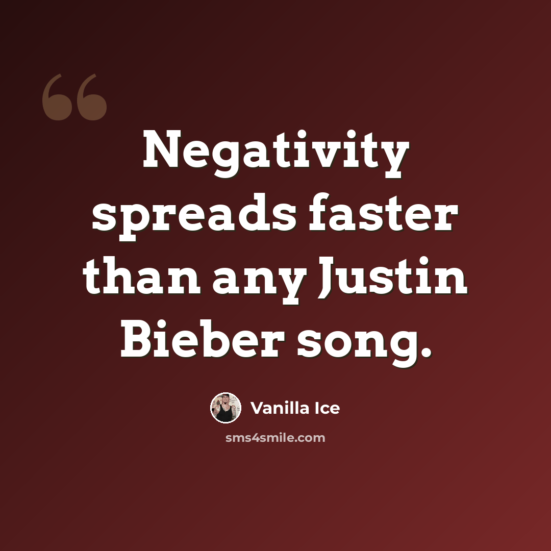 “Negativity spreads faster than any Justin Bieber song.” quote by Vanilla Ice