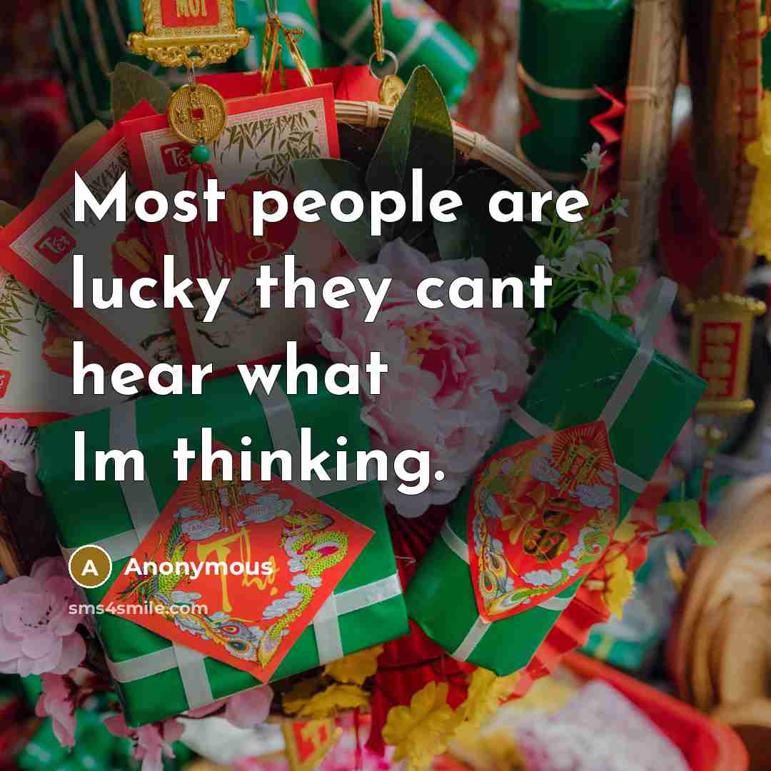 “Most people are lucky they cant hear what Im thinking.” quote by Anonymous