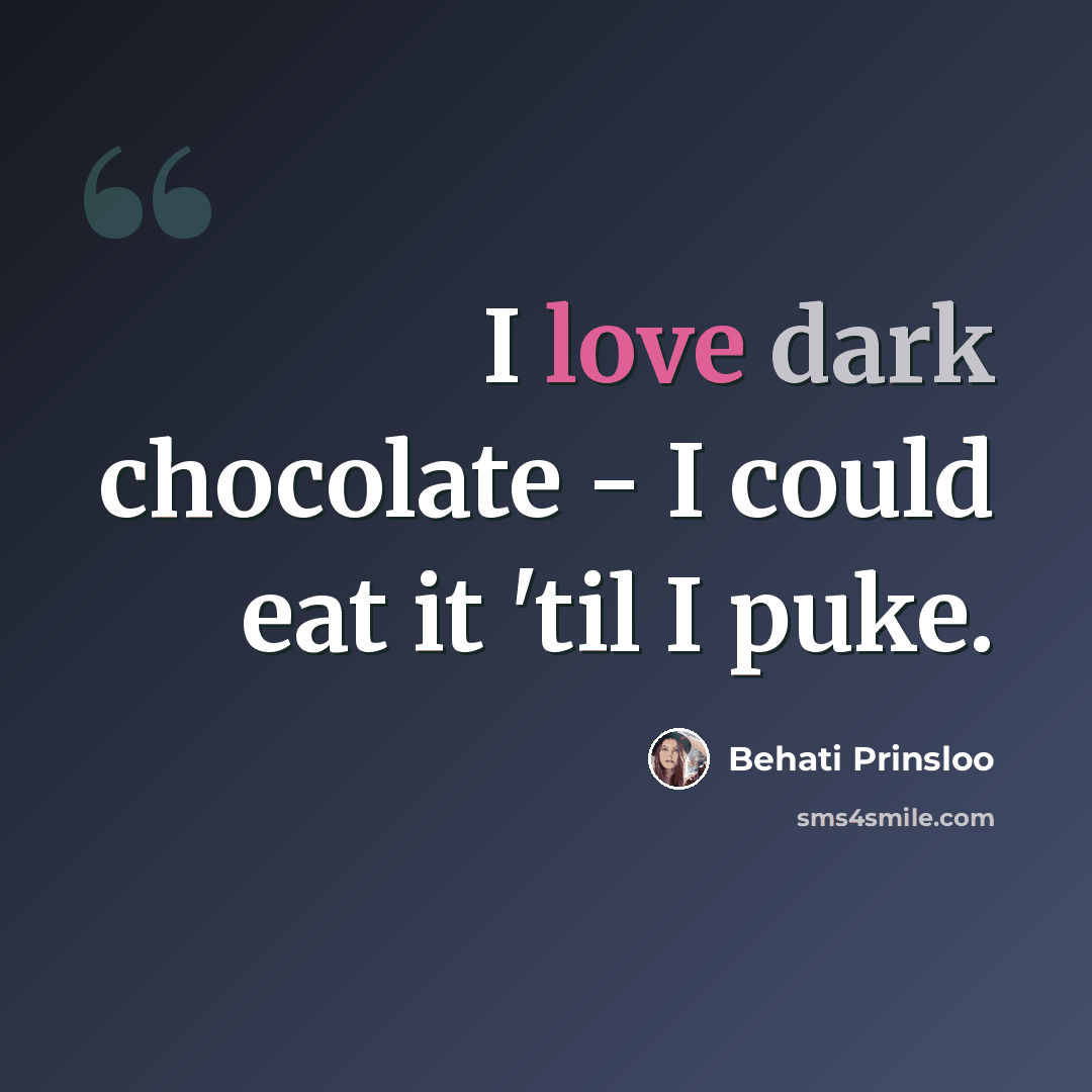“I love dark chocolate - I could eat it 'til I puke.” quote by Behati Prinsloo