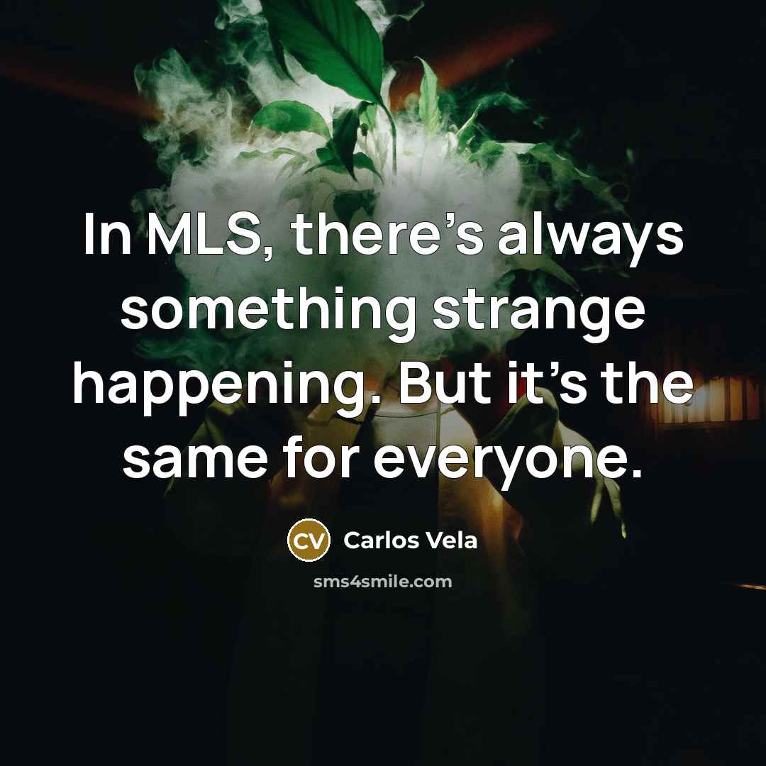 “In MLS, there's always something strange happening. But it's the same for everyone.” quote by Carlos Vela