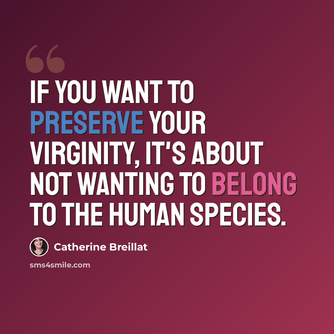 “If you want to preserve your virginity, it's about not wanting to belong to the human species.” quote by Catherine Breillat