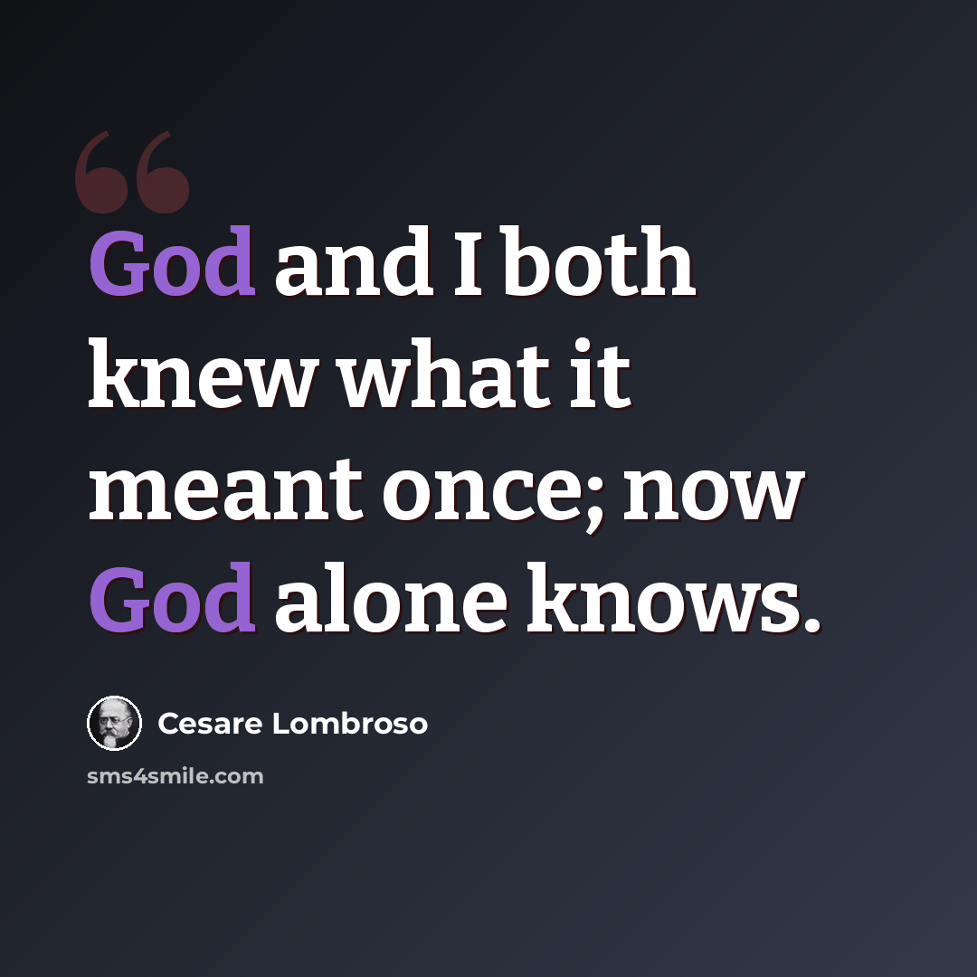 “God and I both knew what it meant once; now God alone knows.” quote by Cesare Lombroso